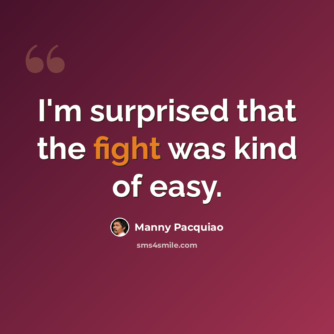 “I'm surprised that the fight was kind of easy.” quote by Manny Pacquiao