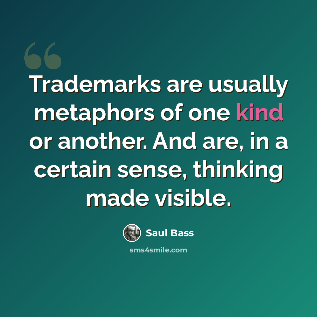 “Trademarks are usually metaphors of one kind or another. And are, in a certain sense, thinking made visible.” quote by Saul Bass