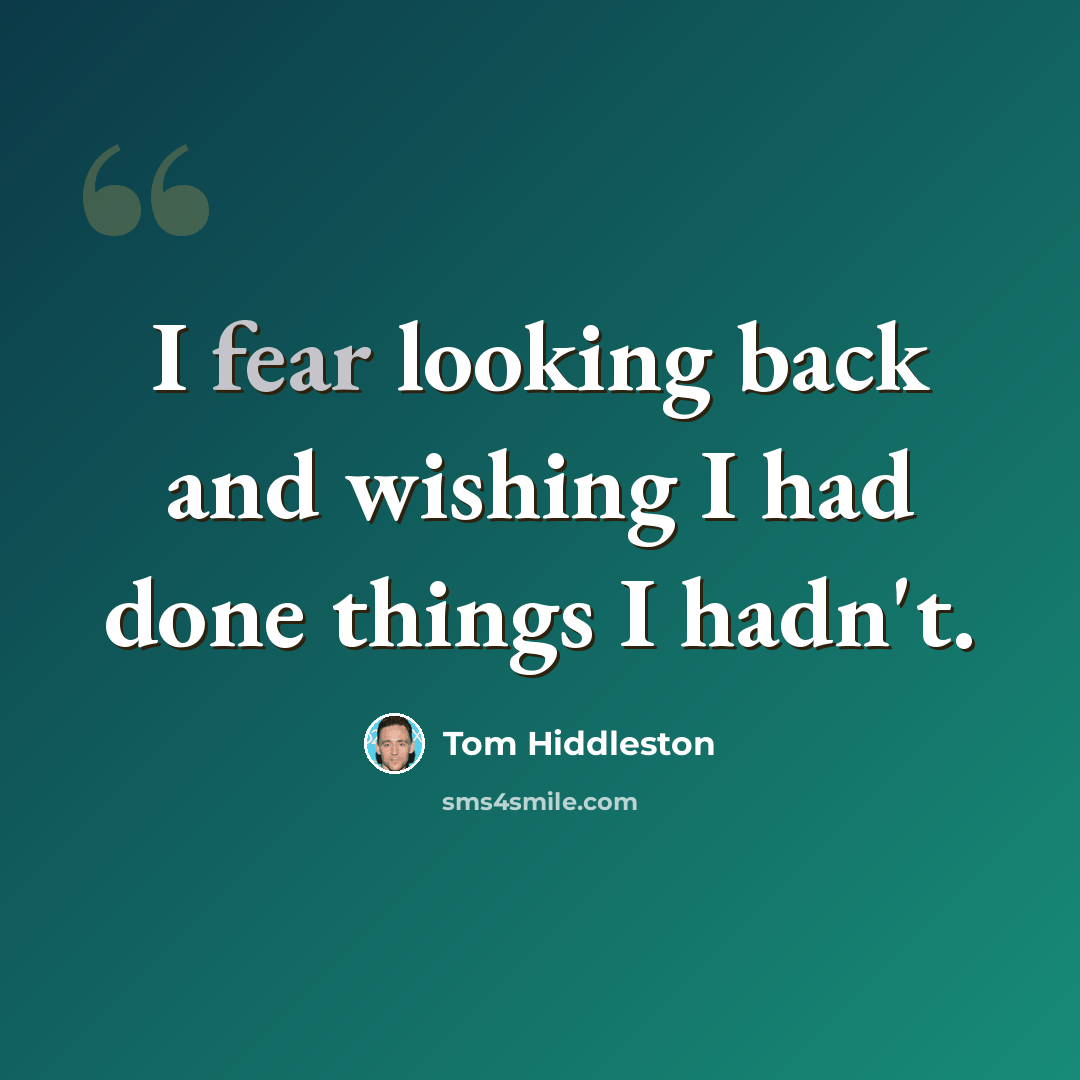 “I fear looking back and wishing I had done things I hadn't.” quote by Tom Hiddleston