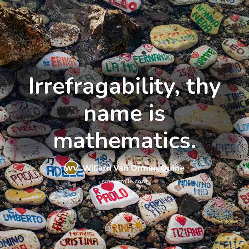 “Irrefragability, thy name is mathematics.” quote by Willard Van Orman Quine