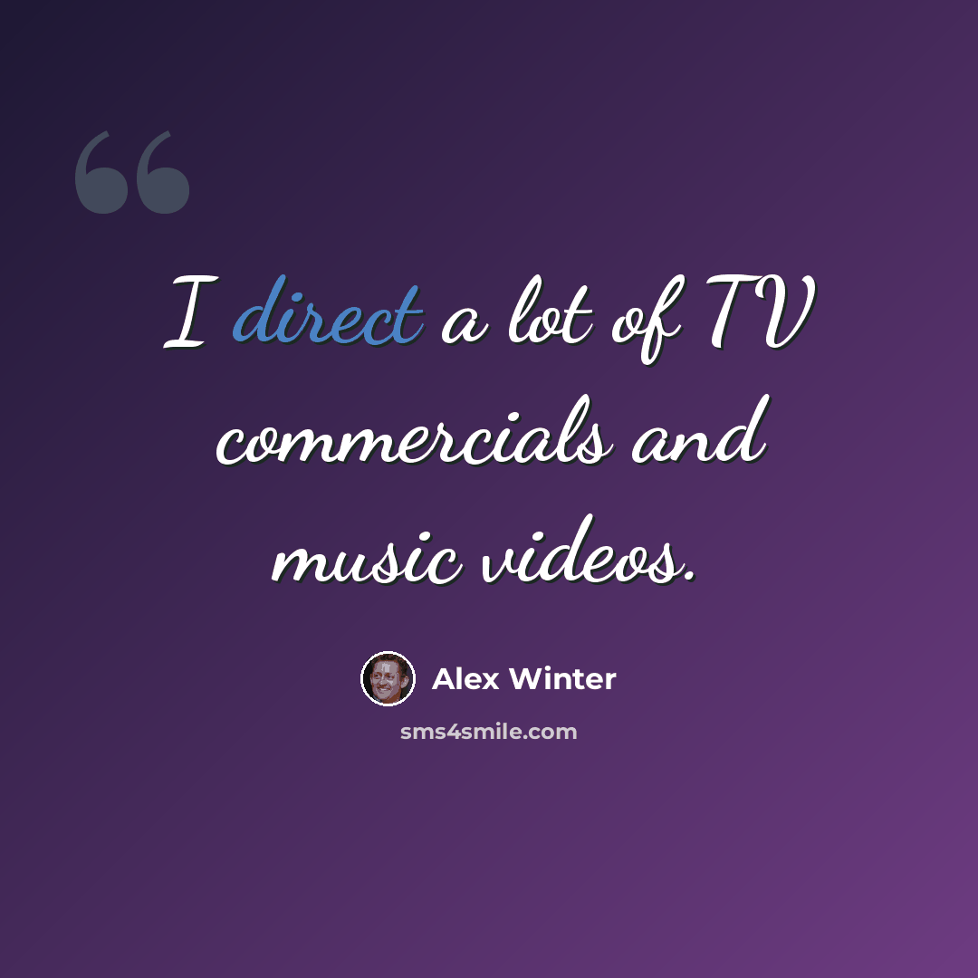 “I direct a lot of TV commercials and music videos.” quote by Alex Winter