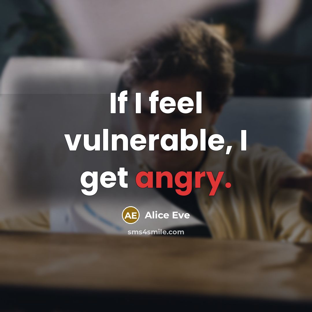 “If I feel vulnerable, I get angry.” quote by Alice Eve