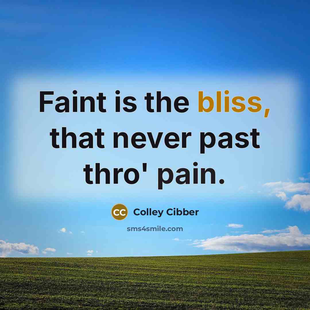 “Faint is the bliss, that never past thro' pain.” quote by Colley Cibber
