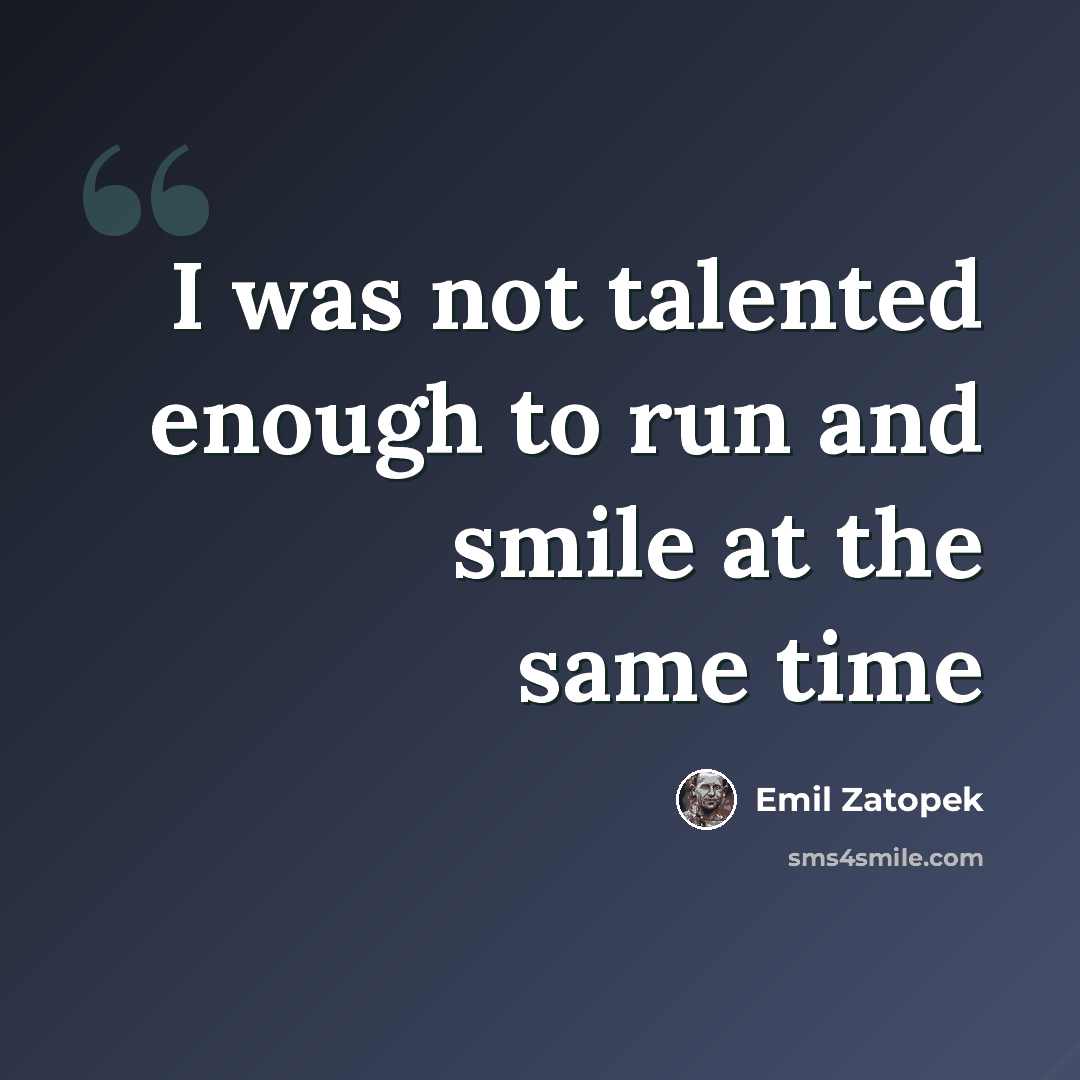 “I was not talented enough to run and smile at the same time” quote by Emil Zatopek