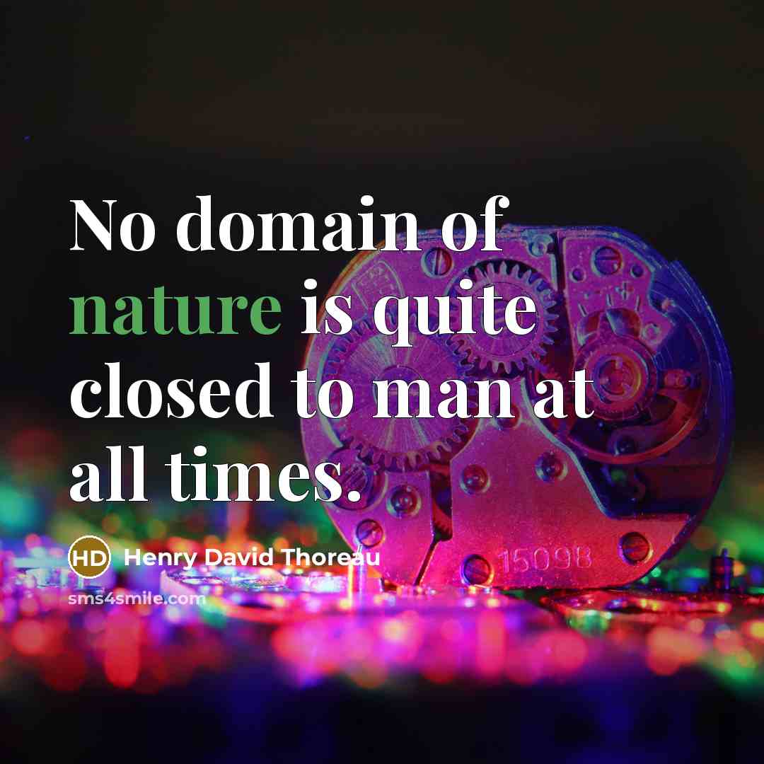 “No domain of nature is quite closed to man at all times.” quote by Henry David Thoreau