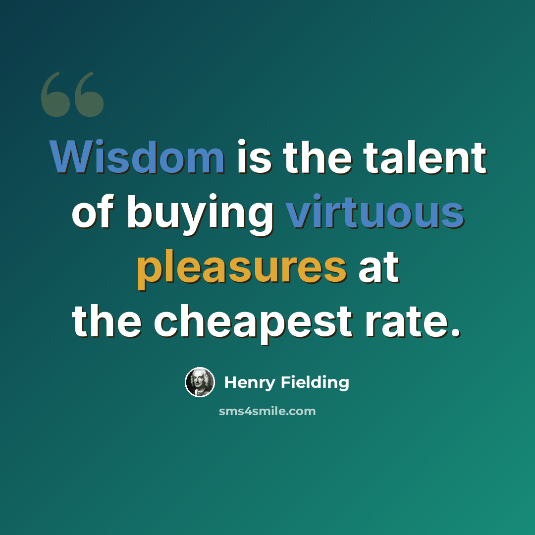 “Wisdom is the talent of buying virtuous pleasures at the cheapest rate.” quote by Henry Fielding