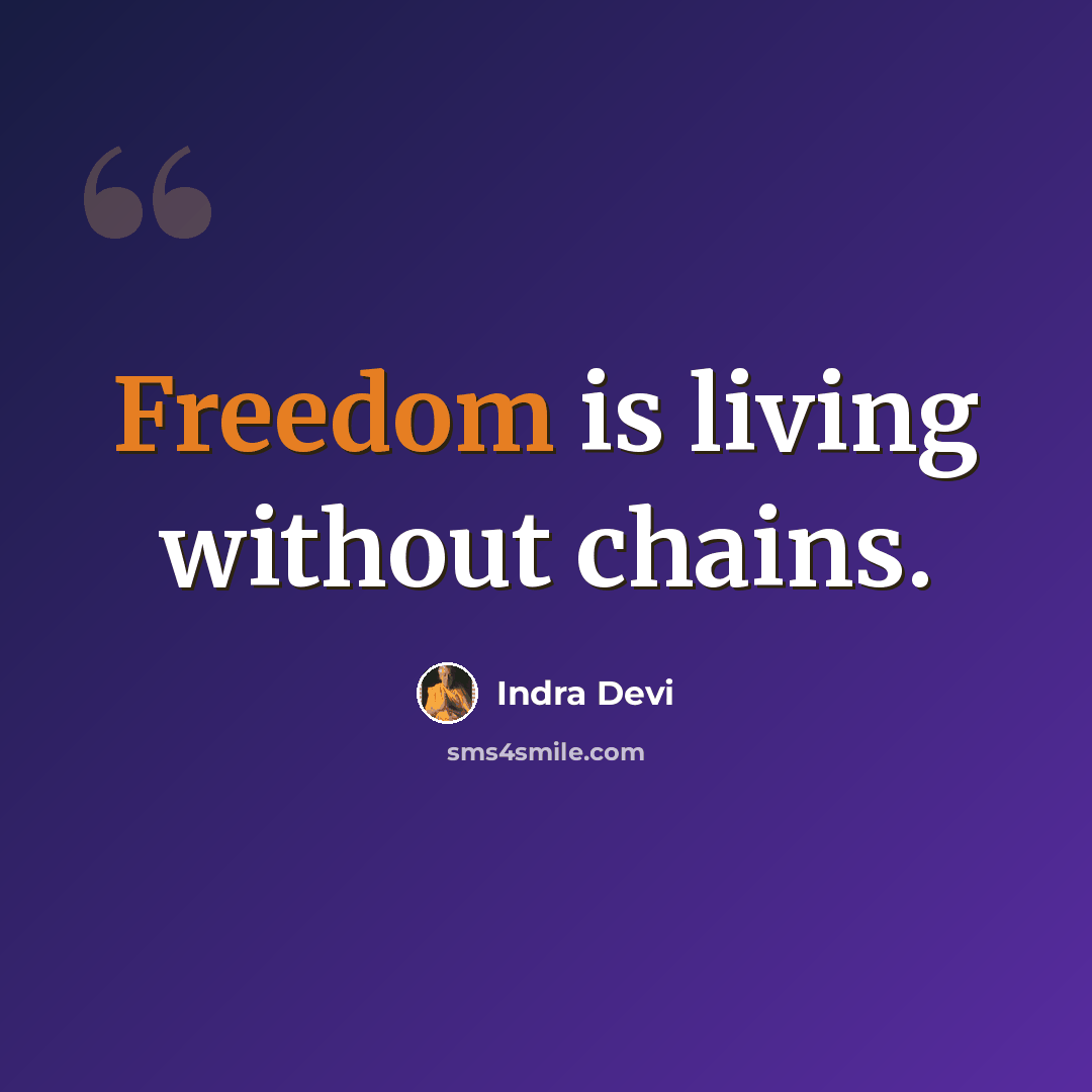 “Freedom is living without chains.” quote by Indra Devi
