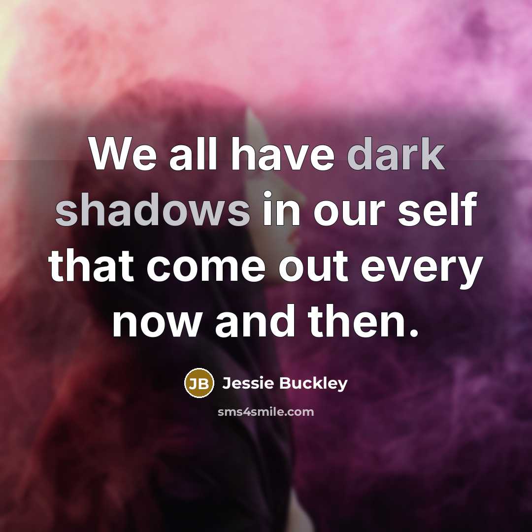 “We all have dark shadows in our self that come out every now and then.” quote by Jessie Buckley