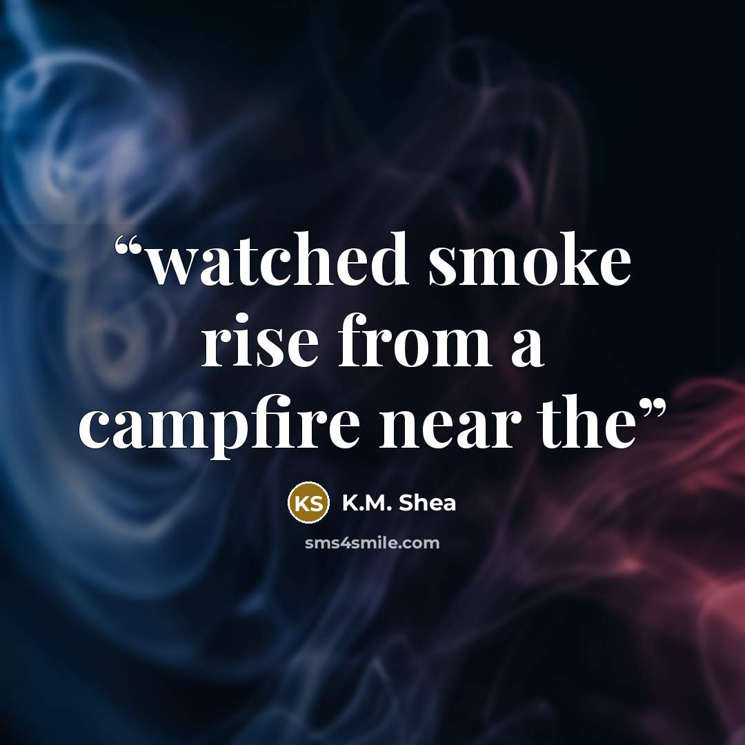 “watched smoke rise from a campfire near the” quote by K.M. Shea