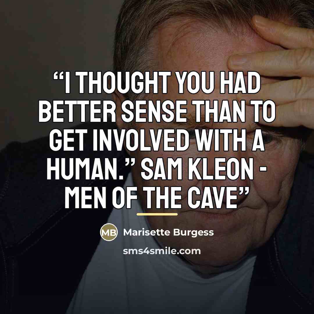 “I thought you had better sense than to get involved with a human.” Sam Kleon - Men of the Cave” quote by Marisette Burgess
