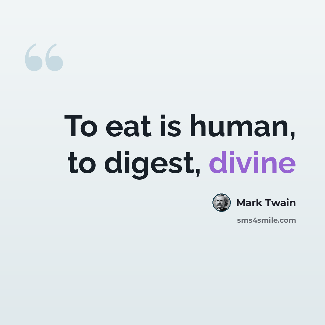 “To eat is human, to digest, divine” quote by Mark Twain