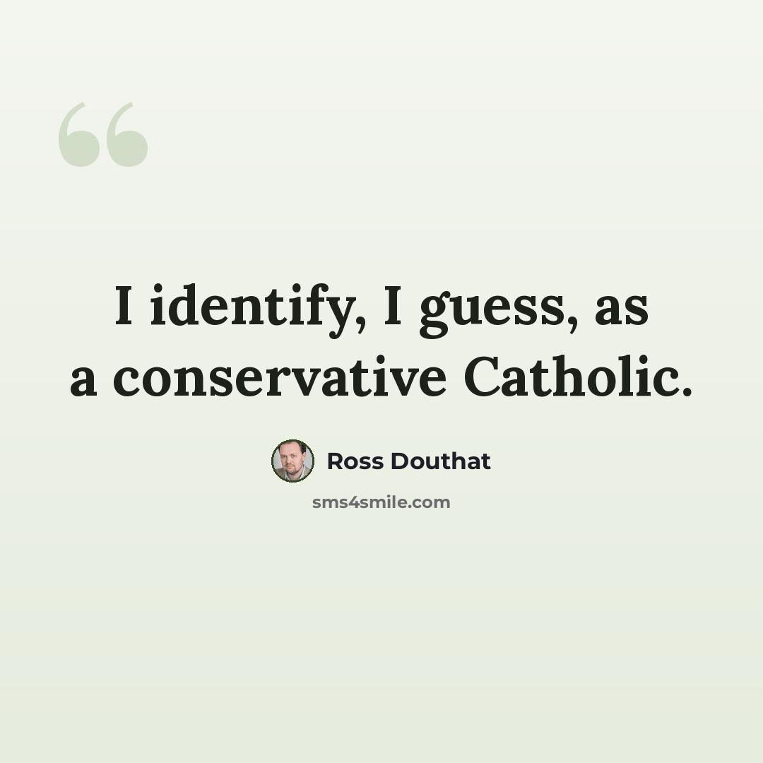 “I identify, I guess, as a conservative Catholic.” quote by Ross Douthat