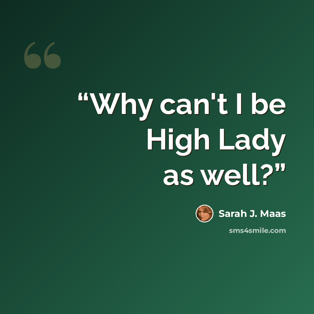 “Why can't I be High Lady as well?” quote by Sarah J. Maas