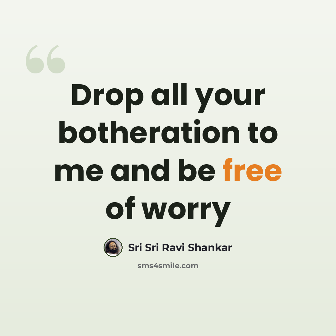 “Drop all your botheration to me and be free of worry” quote by Sri Sri Ravi Shankar