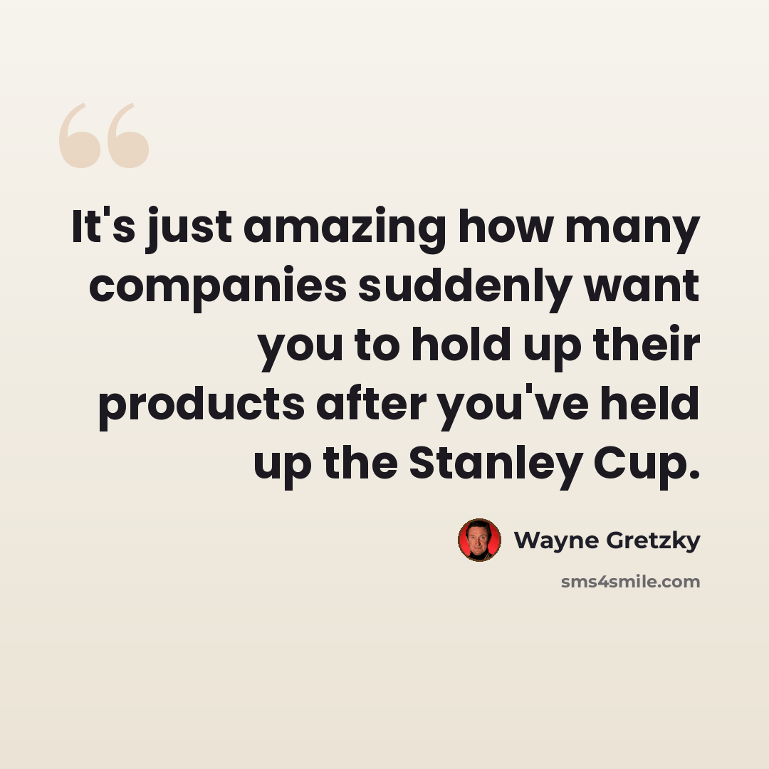 “It's just amazing how many companies suddenly want you to hold up their products after you've held up the Stanley Cup.” quote by Wayne Gretzky