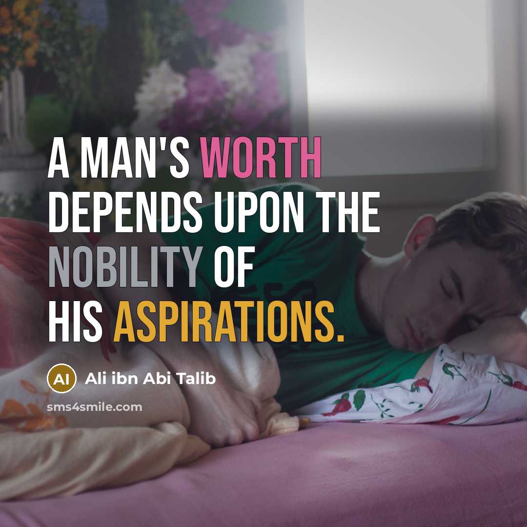 “A man's worth depends upon the nobility of his aspirations.” quote by Ali ibn Abi Talib