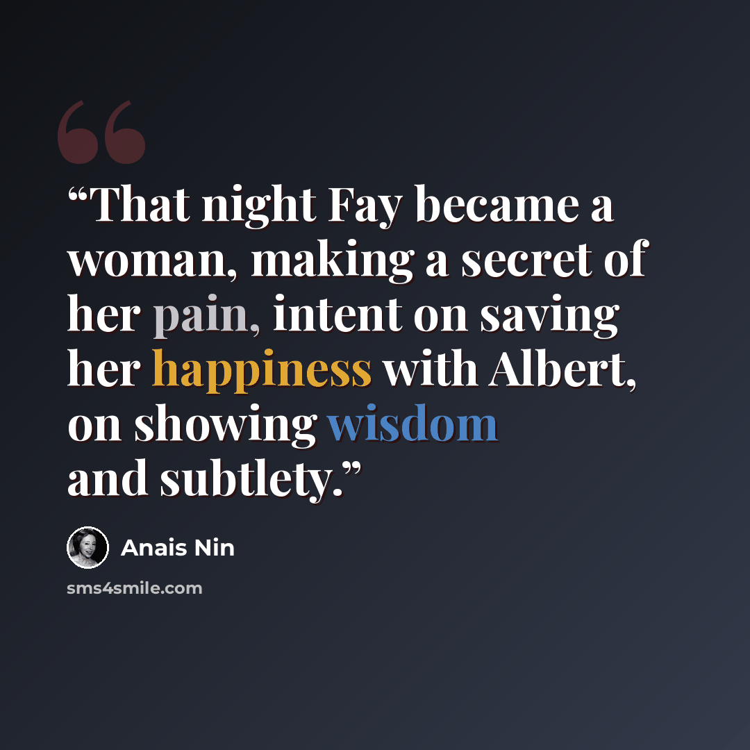 “That night Fay became a woman, making a secret of her pain, intent on saving her happiness with Albert, on showing wisdom and subtlety.” quote by Anaïs Nin