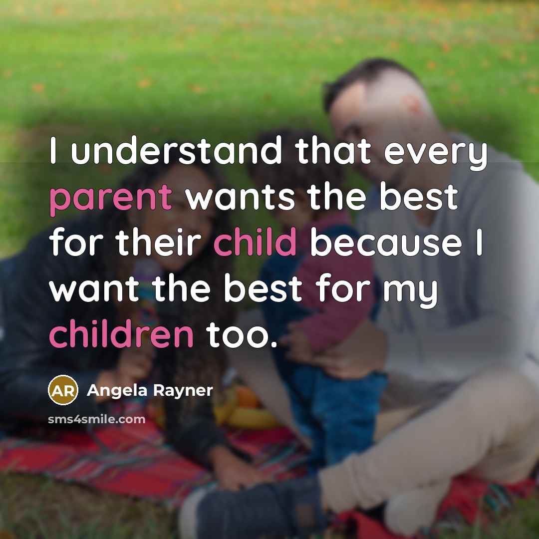 “I understand that every parent wants the best for their child because I want the best for my children too.” quote by Angela Rayner