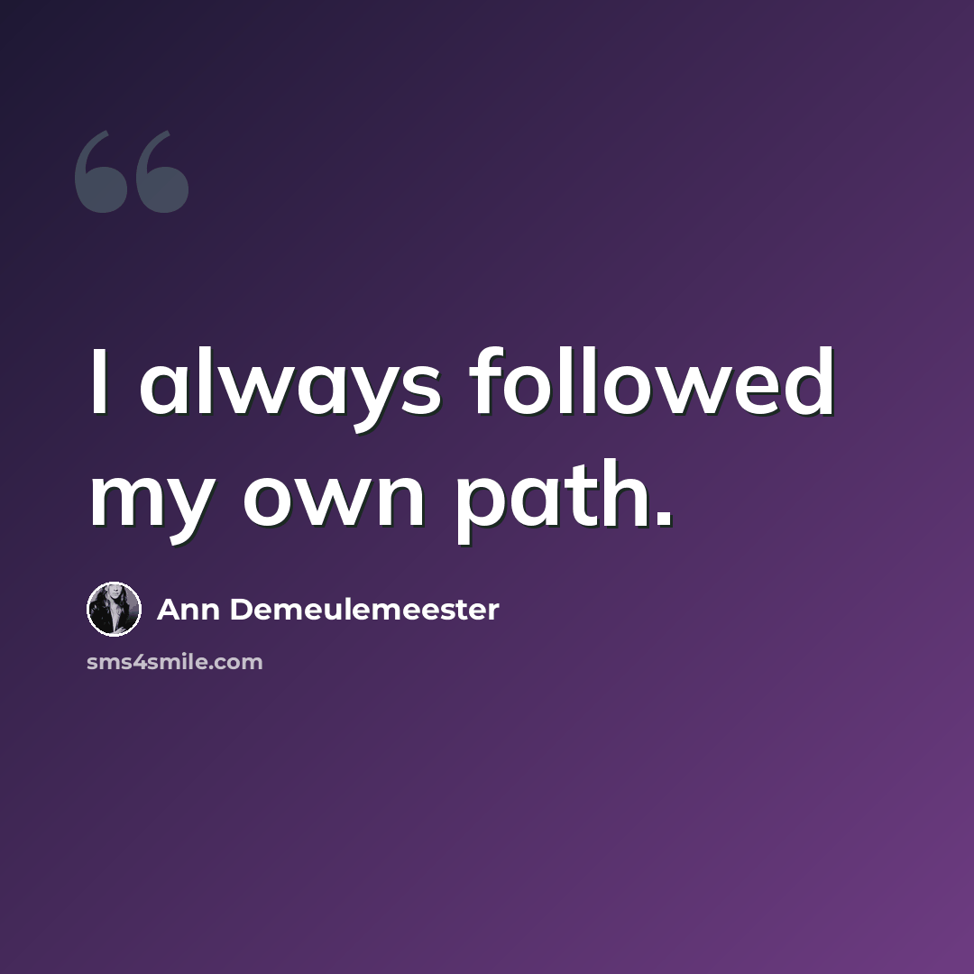 “I always followed my own path.” quote by Ann Demeulemeester