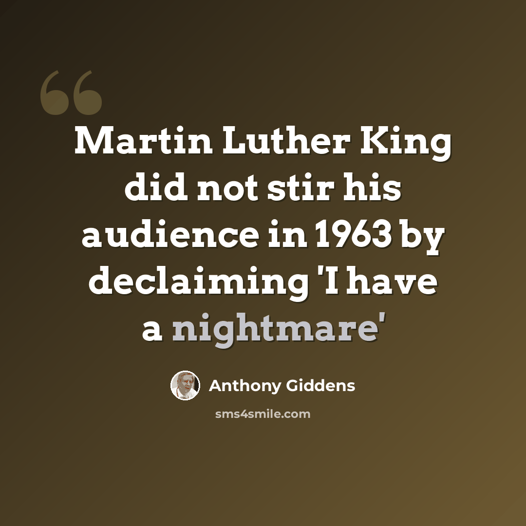 “Martin Luther King did not stir his audience in 1963 by declaiming 'I have a nightmare'” quote by Anthony Giddens