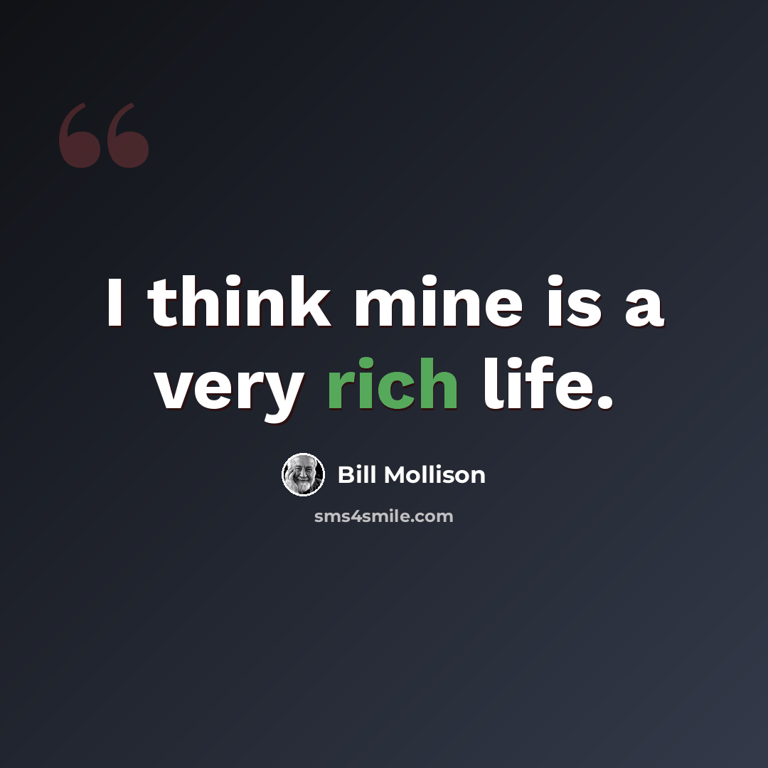 “I think mine is a very rich life.” quote by Bill Mollison
