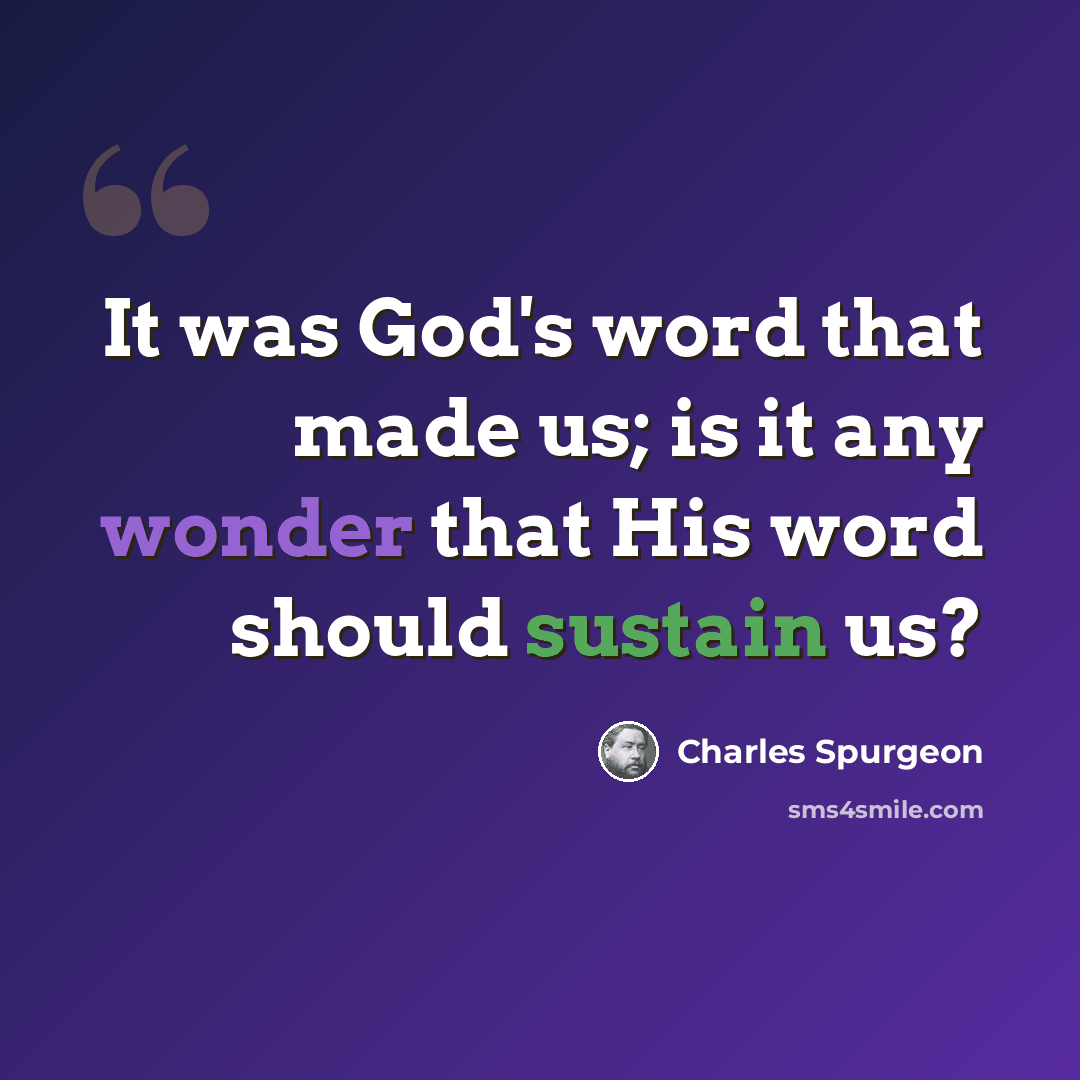 “It was God's word that made us; is it any wonder that His word should sustain us?” quote by Charles Spurgeon