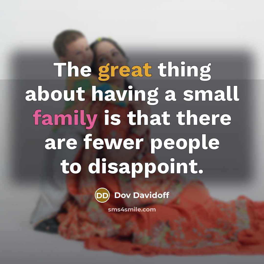 “The great thing about having a small family is that there are fewer people to disappoint.” quote by Dov Davidoff