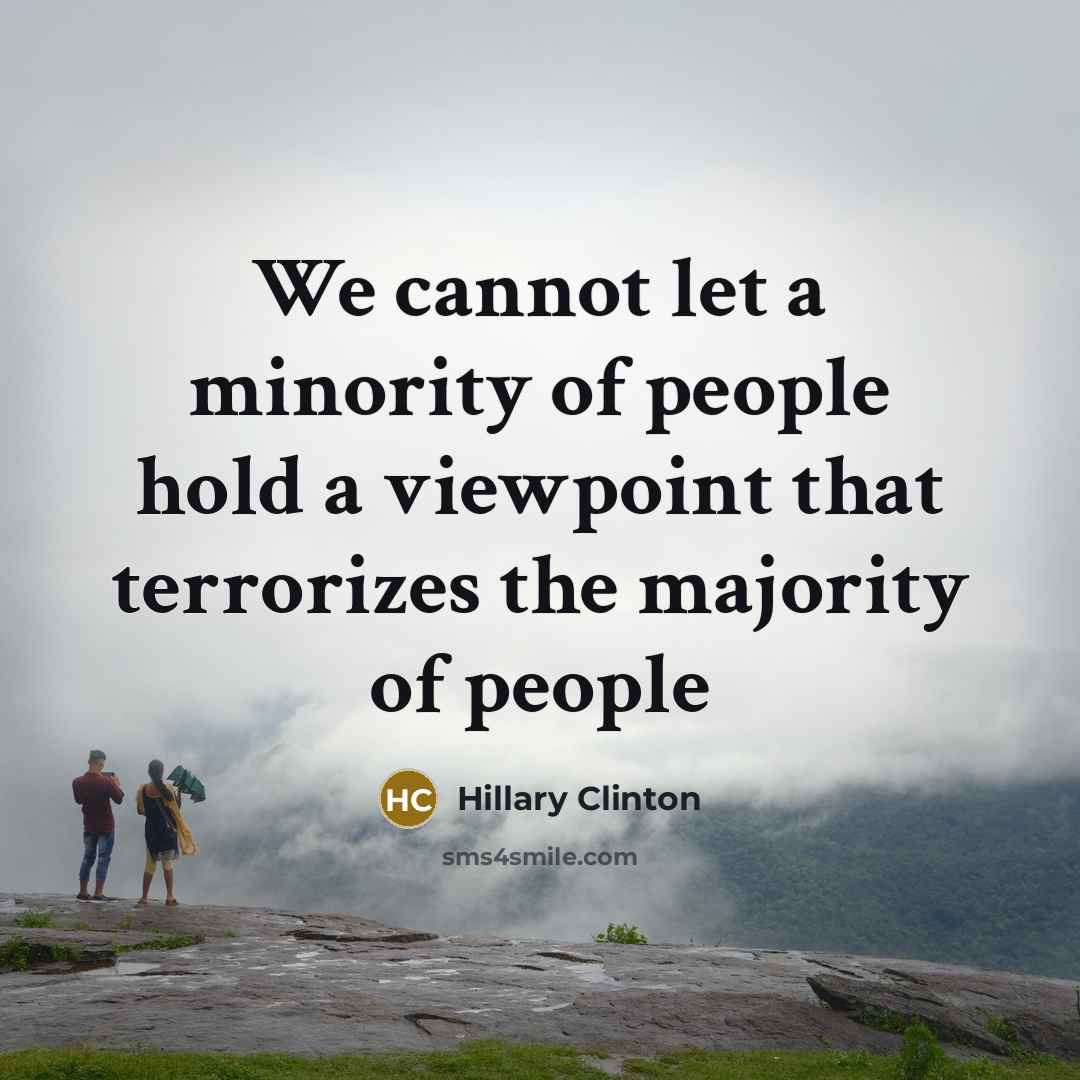 “We cannot let a minority of people hold a viewpoint that terrorizes the majority of people” quote by Hillary Clinton
