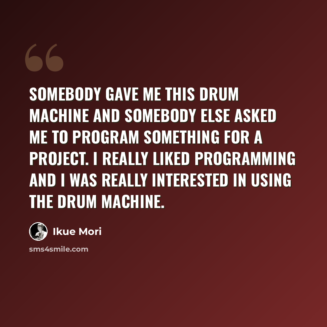 “Somebody gave me this drum machine and somebody else asked me to program something for a project. I really liked programming and I was really interested in using the drum machine.” quote by Ikue Mori