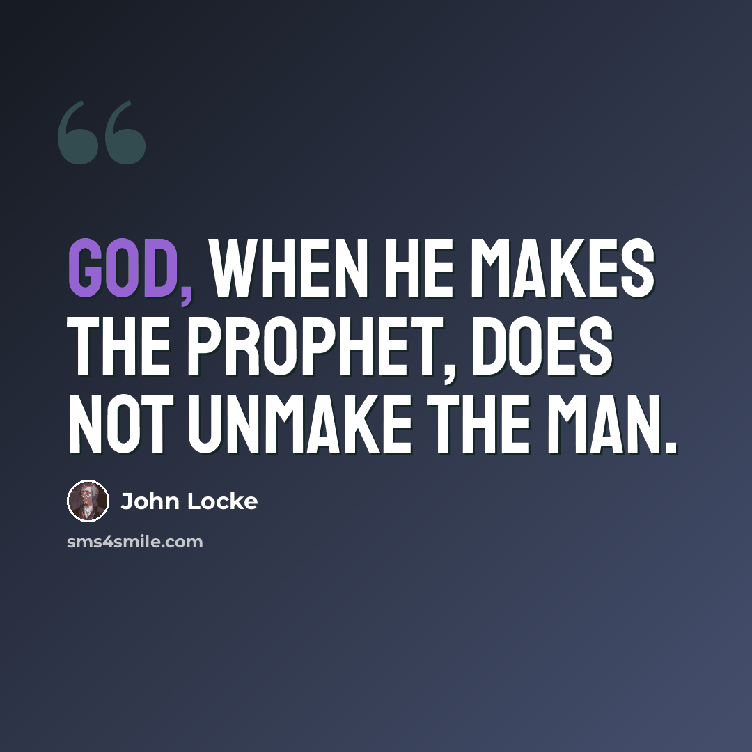 “God, when he makes the prophet, does not unmake the man.” quote by John Locke