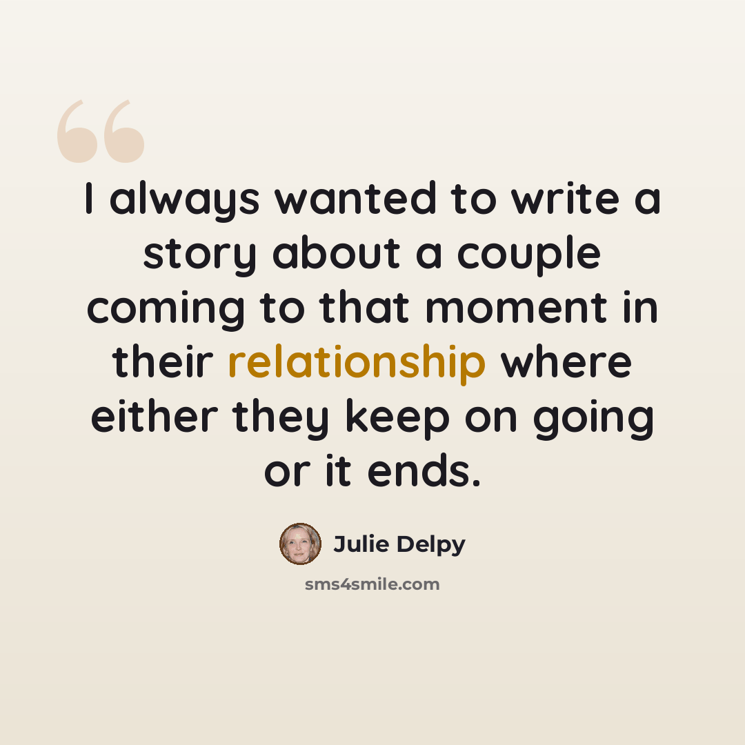 “I always wanted to write a story about a couple coming to that moment in their relationship where either they keep on going or it ends.” quote by Julie Delpy