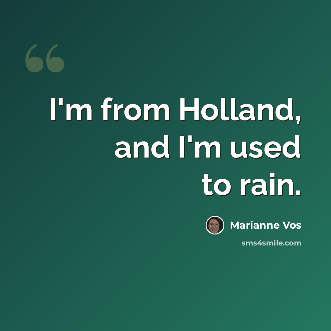 “I'm from Holland, and I'm used to rain.” quote by Marianne Vos