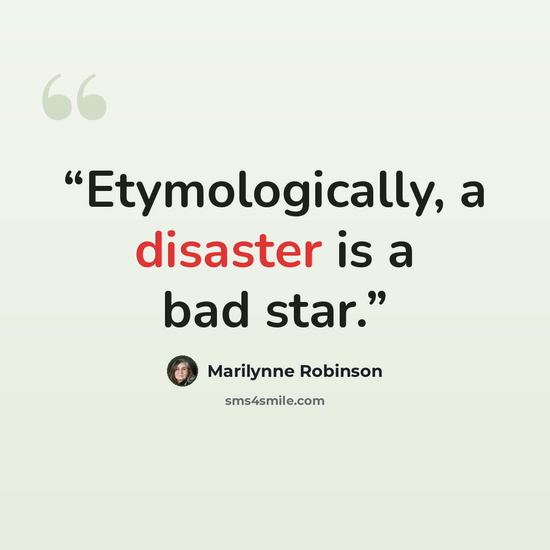 “Etymologically, a disaster is a bad star.” quote by Marilynne Robinson