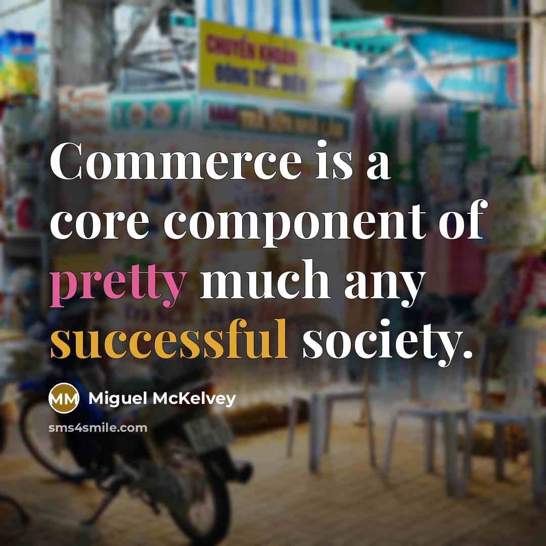 “Commerce is a core component of pretty much any successful society.” quote by Miguel McKelvey