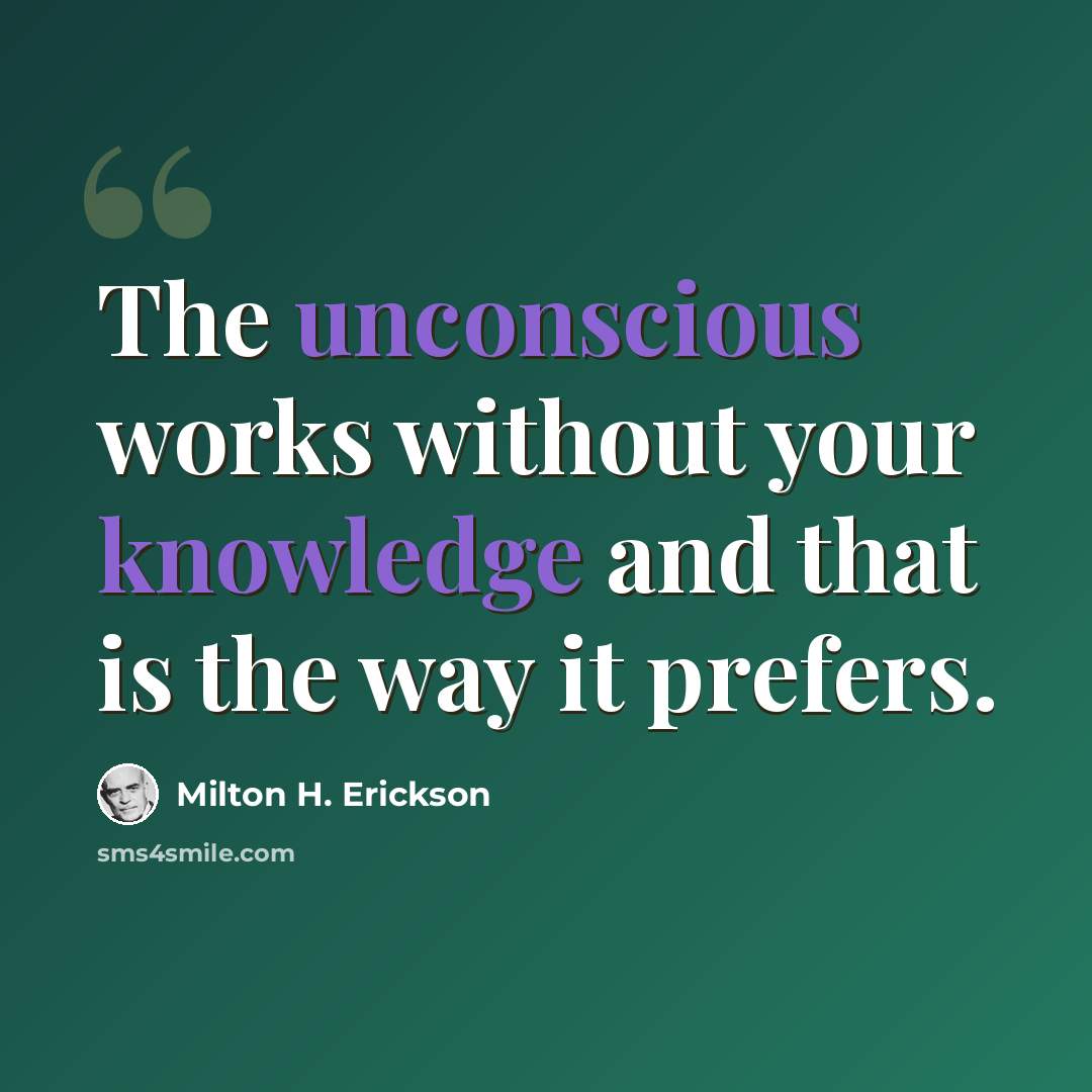 “The unconscious works without your knowledge and that is the way it prefers.” quote by Milton H. Erickson