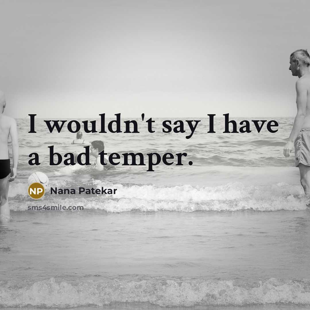 “I wouldn't say I have a bad temper.” quote by Nana Patekar