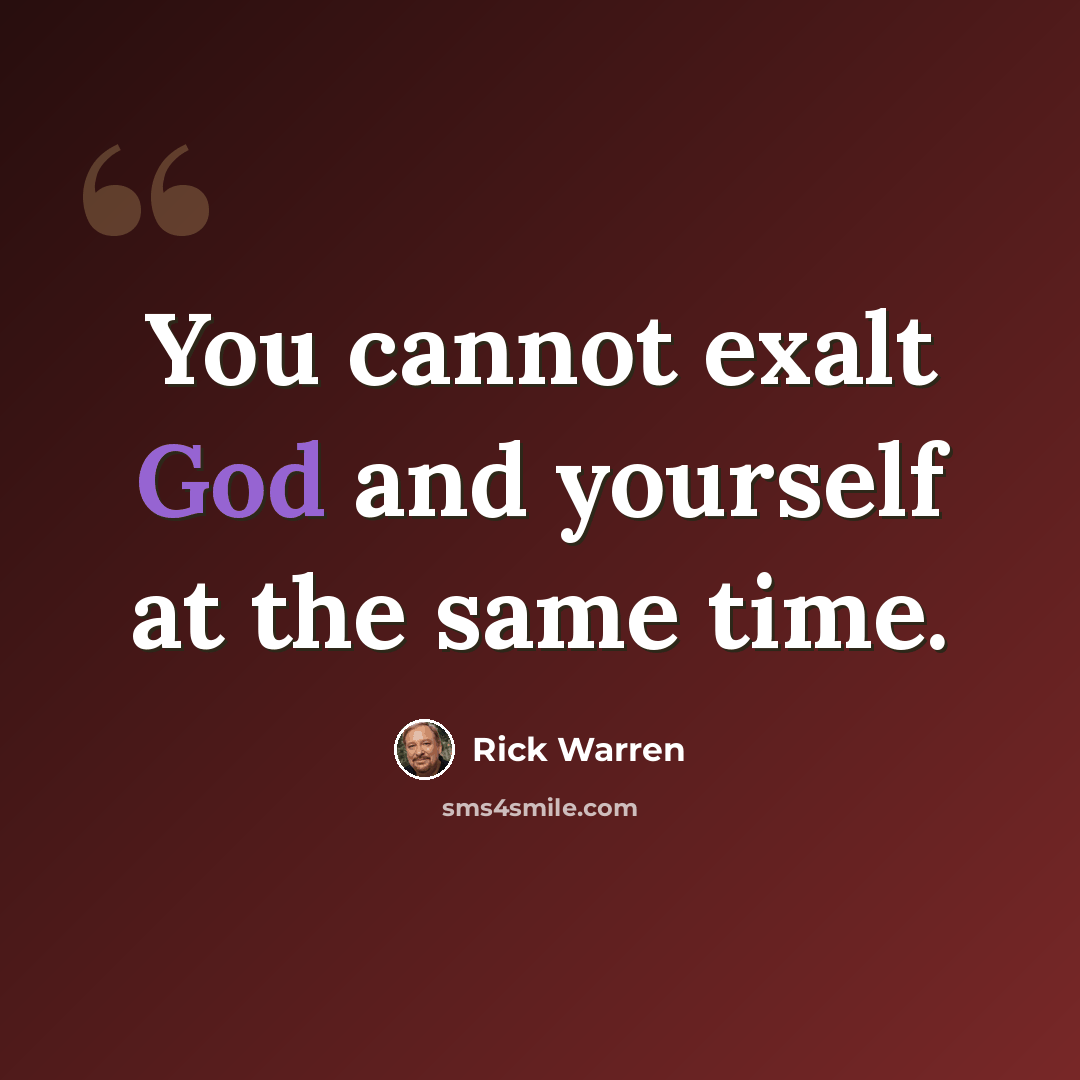 “You cannot exalt God and yourself at the same time.” quote by Rick Warren