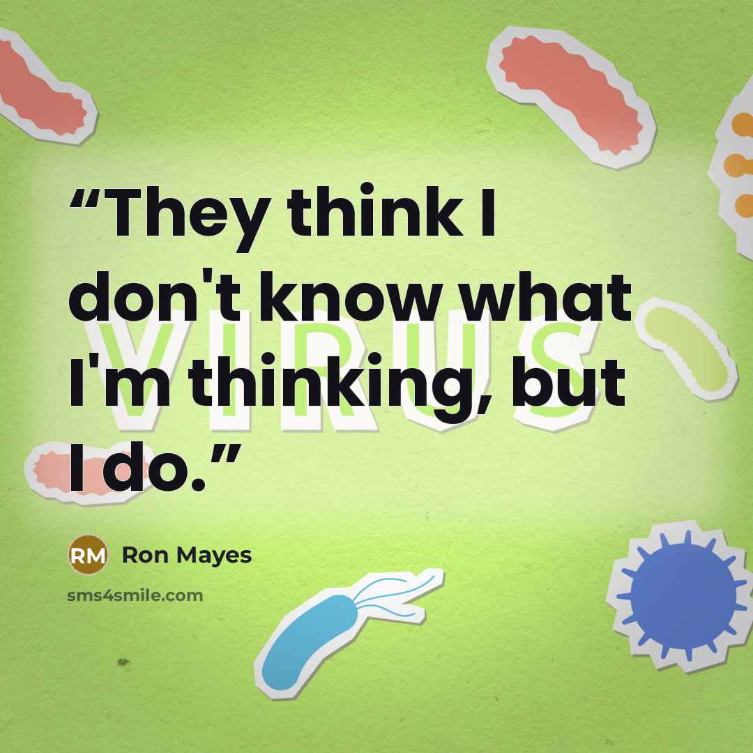 “They think I don't know what I'm thinking, but I do.” quote by Ron Mayes