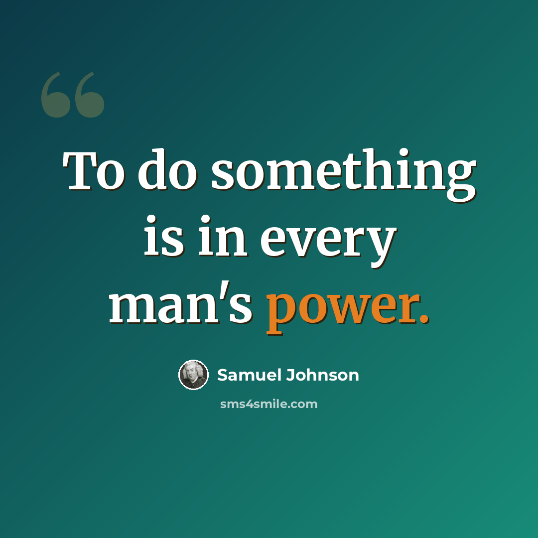 “To do something is in every man's power.” quote by Samuel Johnson