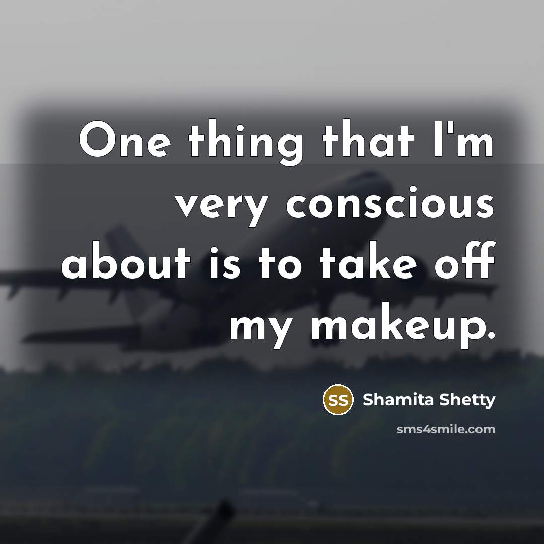 “One thing that I'm very conscious about is to take off my makeup.” quote by Shamita Shetty