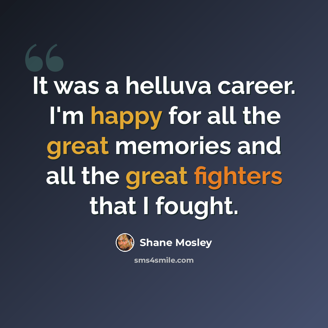 “It was a helluva career. I'm happy for all the great memories and all the great fighters that I fought.” quote by Shane Mosley