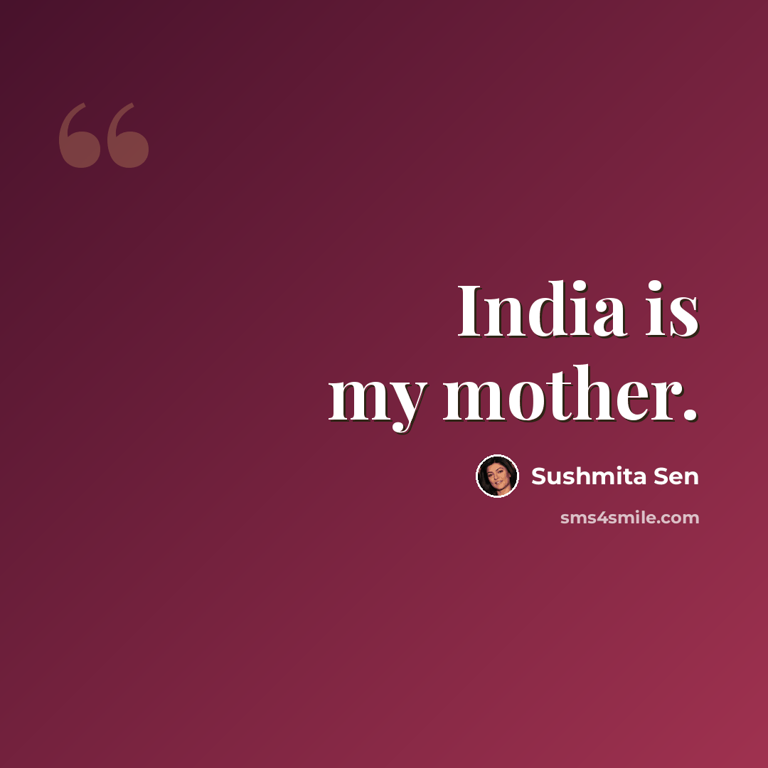 “India is my mother.” quote by Sushmita Sen
