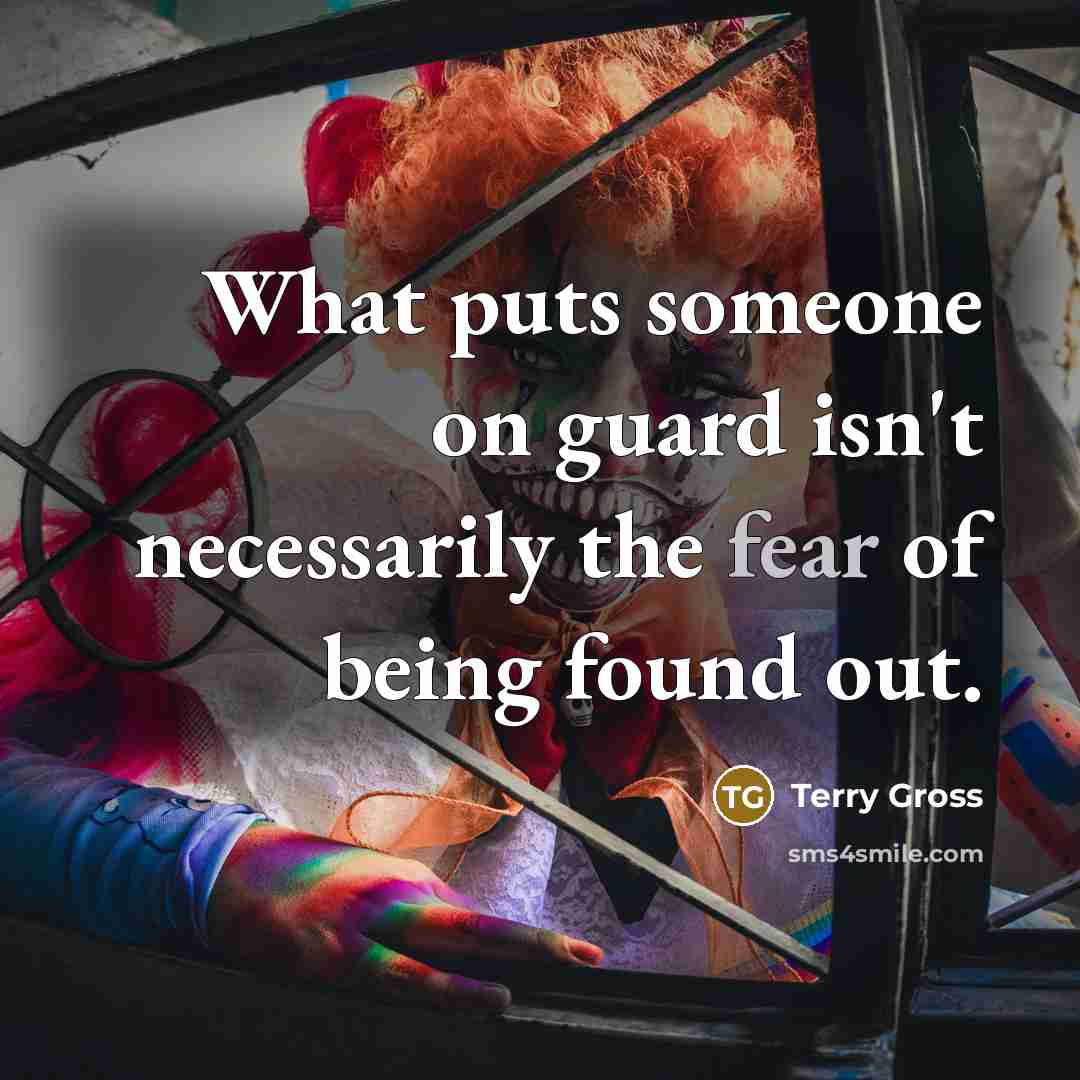“What puts someone on guard isn't necessarily the fear of being found out.” quote by Terry Gross