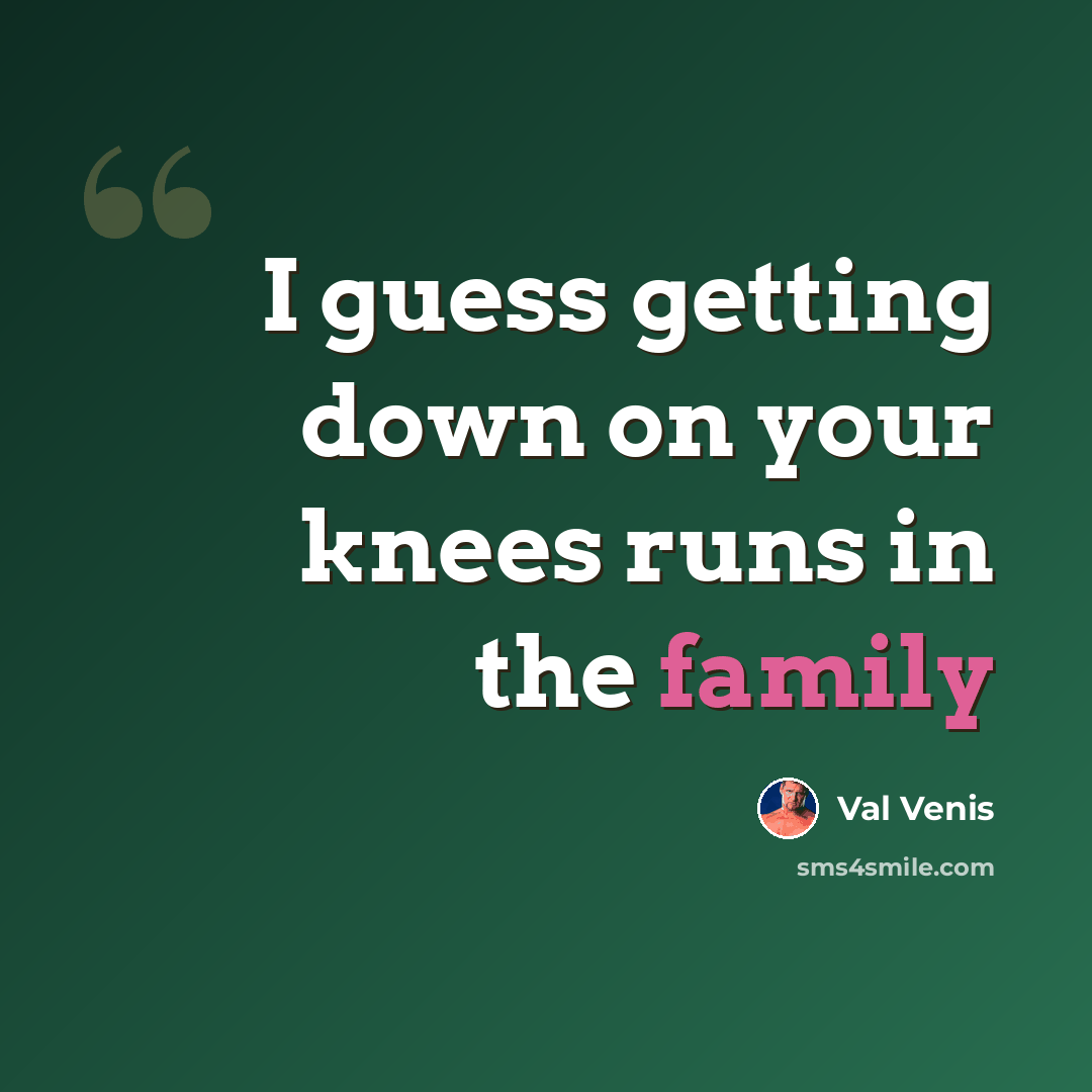 “I guess getting down on your knees runs in the family” quote by Val Venis