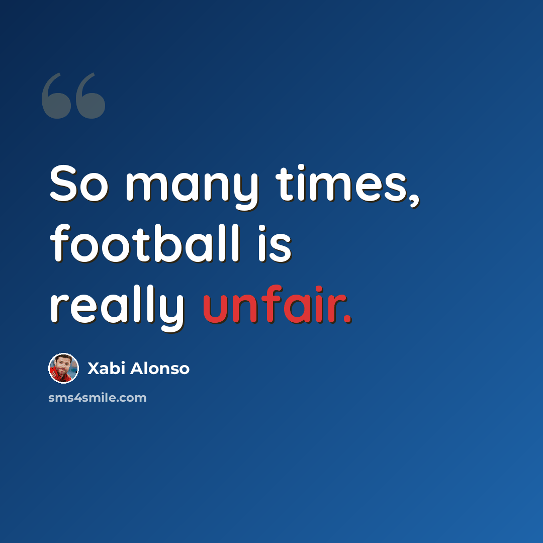 “So many times, football is really unfair.” quote by Xabi Alonso