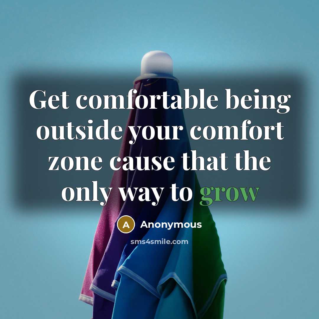 “Get comfortable being outside your comfort zone cause that the only way to grow” quote by Anonymous