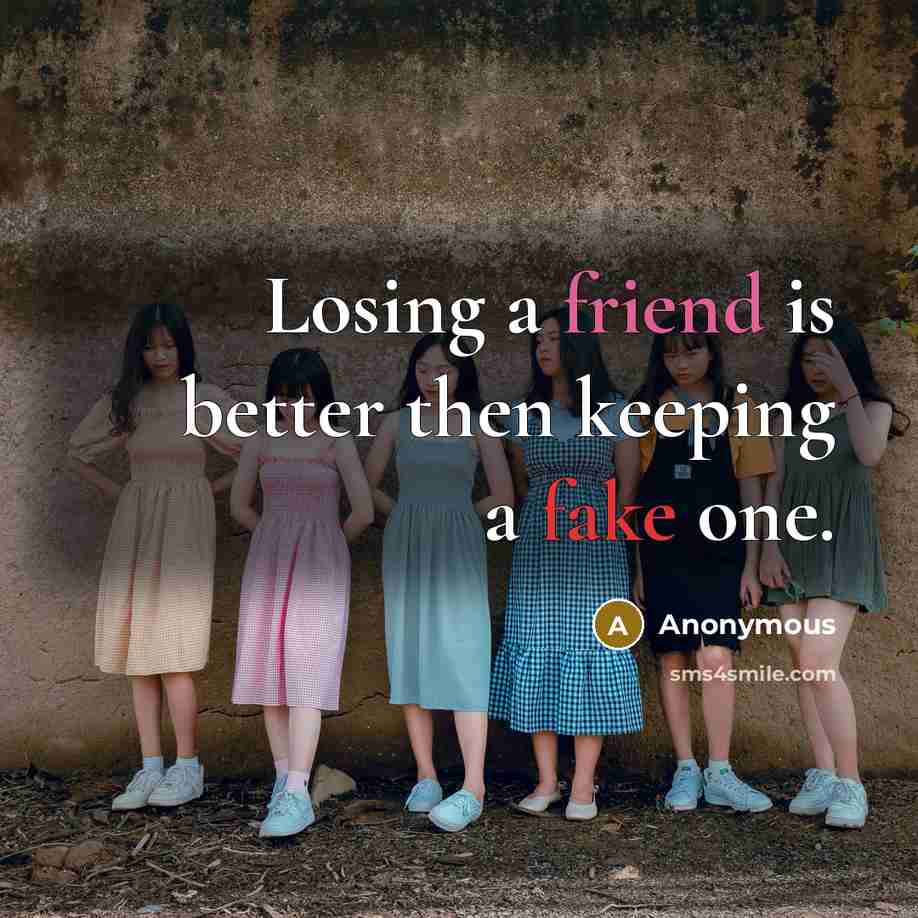 “Losing a friend is better then keeping a fake one.” quote by Anonymous