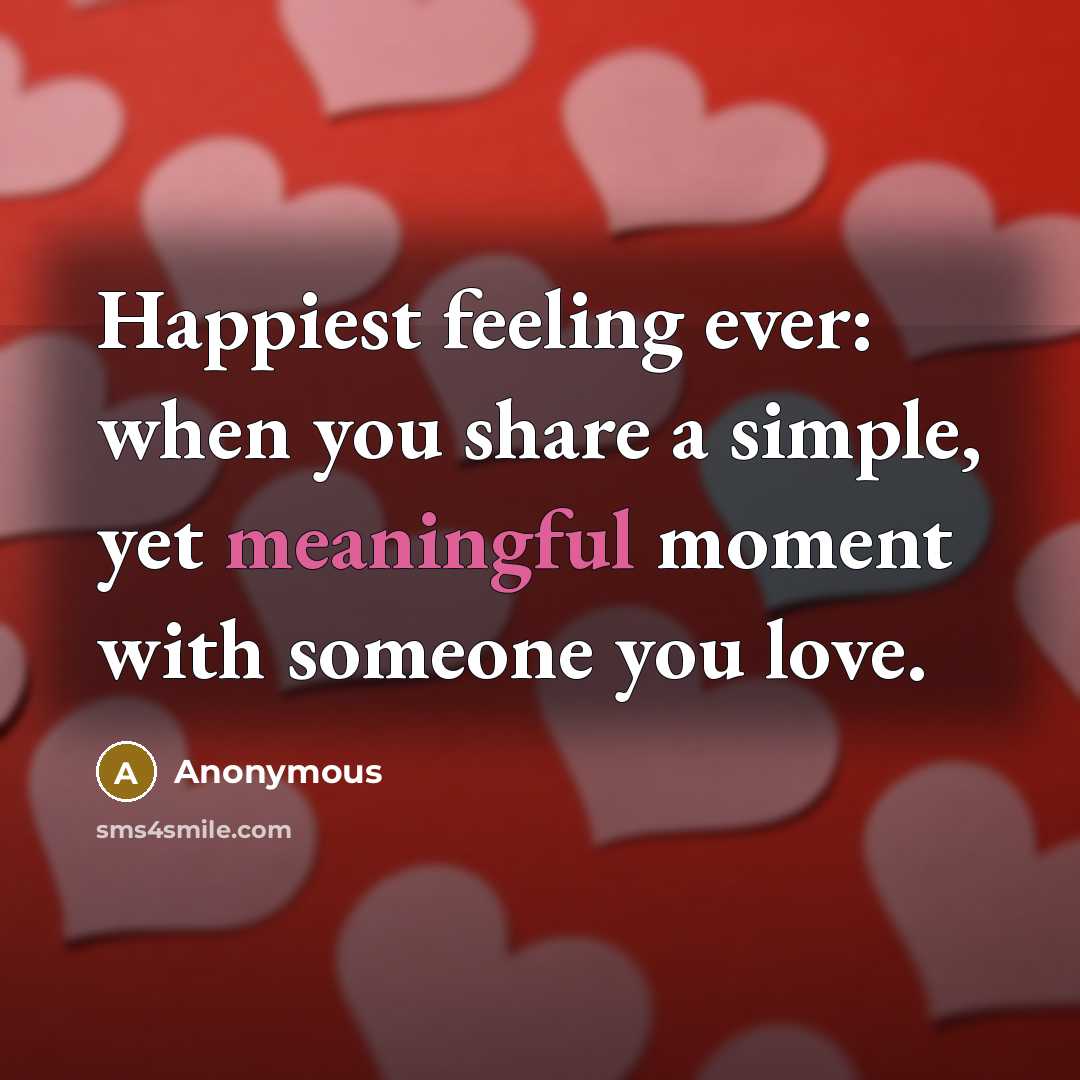 “Happiest feeling ever: when you share a simple, yet meaningful moment with someone you love.” quote by Anonymous