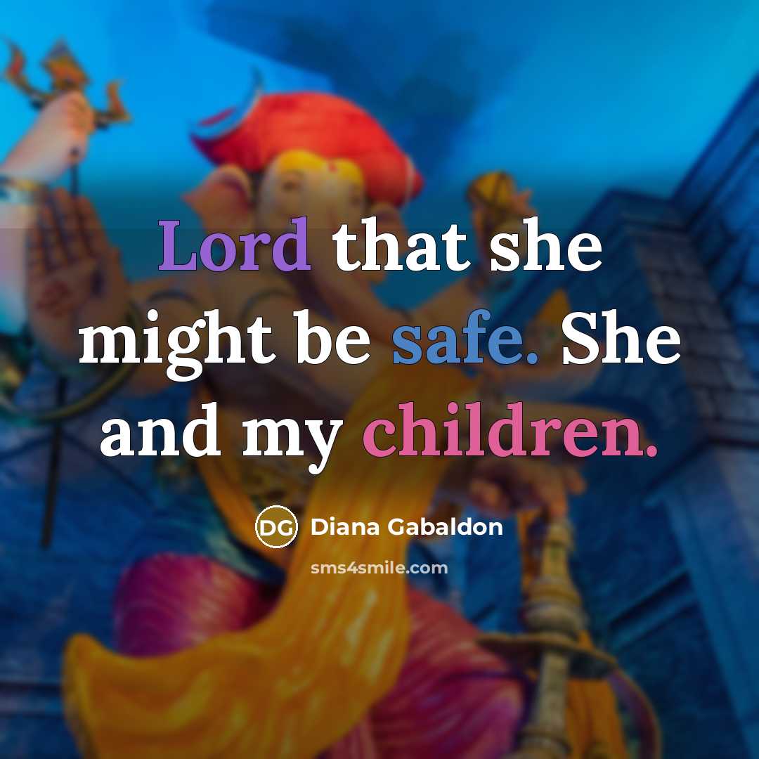 “Lord that she might be safe. She and my children.” quote by Diana Gabaldon