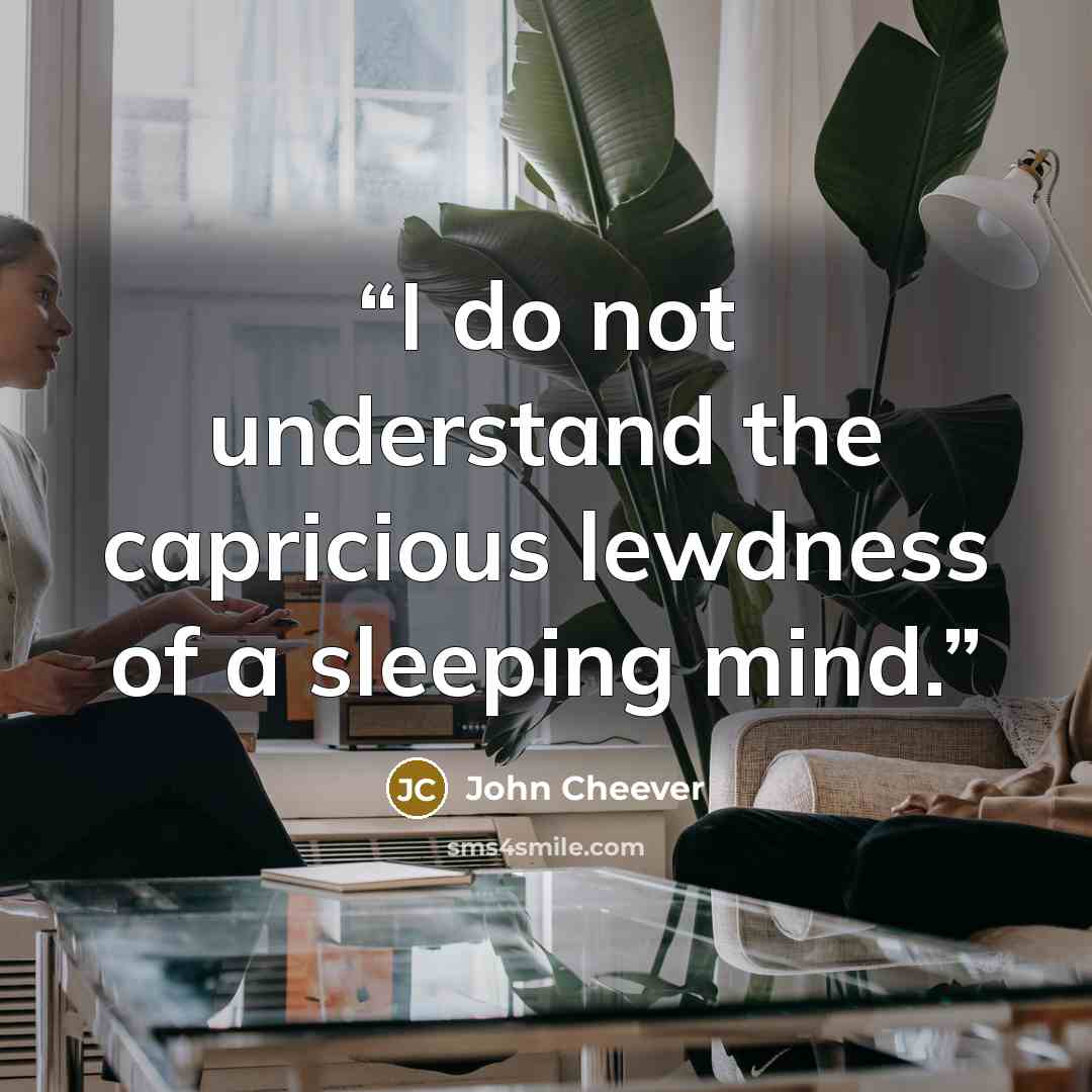 “I do not understand the capricious lewdness of a sleeping mind.” quote by John Cheever